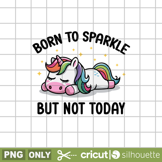 Born to Sparkle But not Today png, Born to Sparkle Unicorn png, lazy unicorn png, Sleeping Unicorn png, funny unicorn png, Sarcastic unicorn png